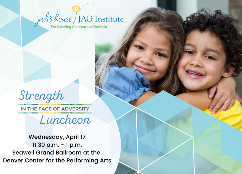 Judi's House/JAG Institute Strength in the Face of Adversity Luncheon. Wednesday, April 17. 11:30 a.m. - 1 p.m. Seawell Grand Ballroom at the DCPA complex.